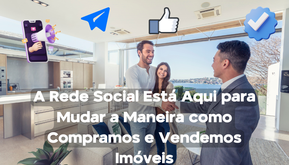 A Rede Social Está Aqui para Mudar a Maneira como Compramos e Vendemos Imóveis