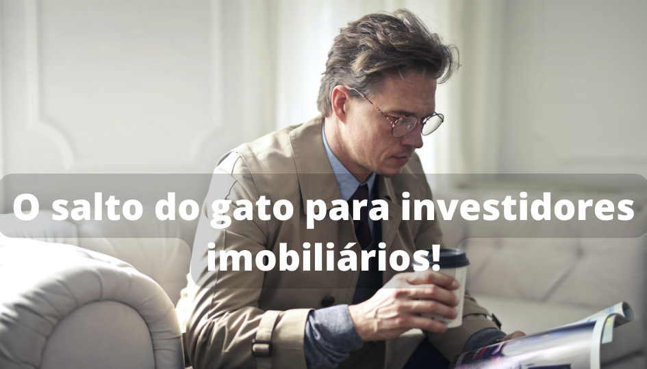 O salto do gato para investidores imobiliários!